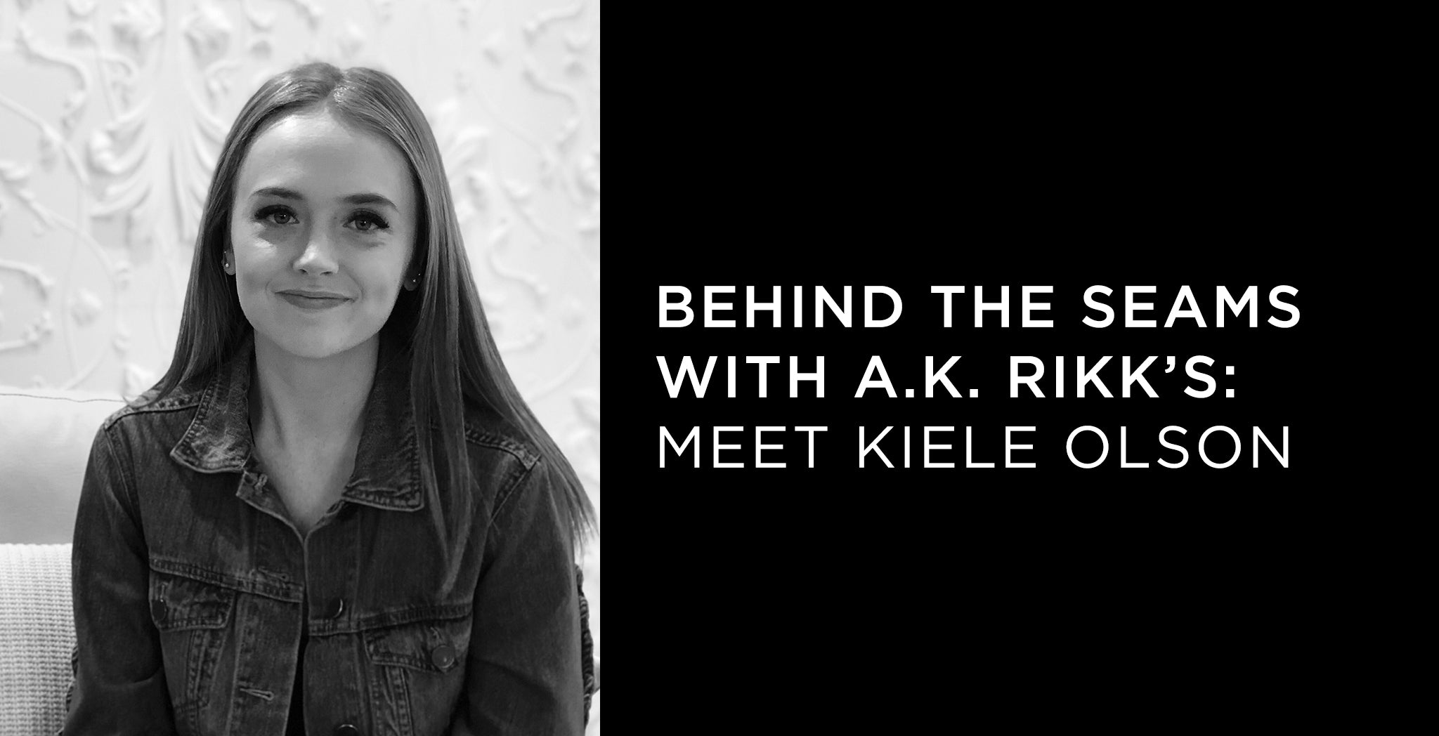 Behind the Seams with A.K. Rikk's: Meet Kiele Olson - A.K. Rikk's