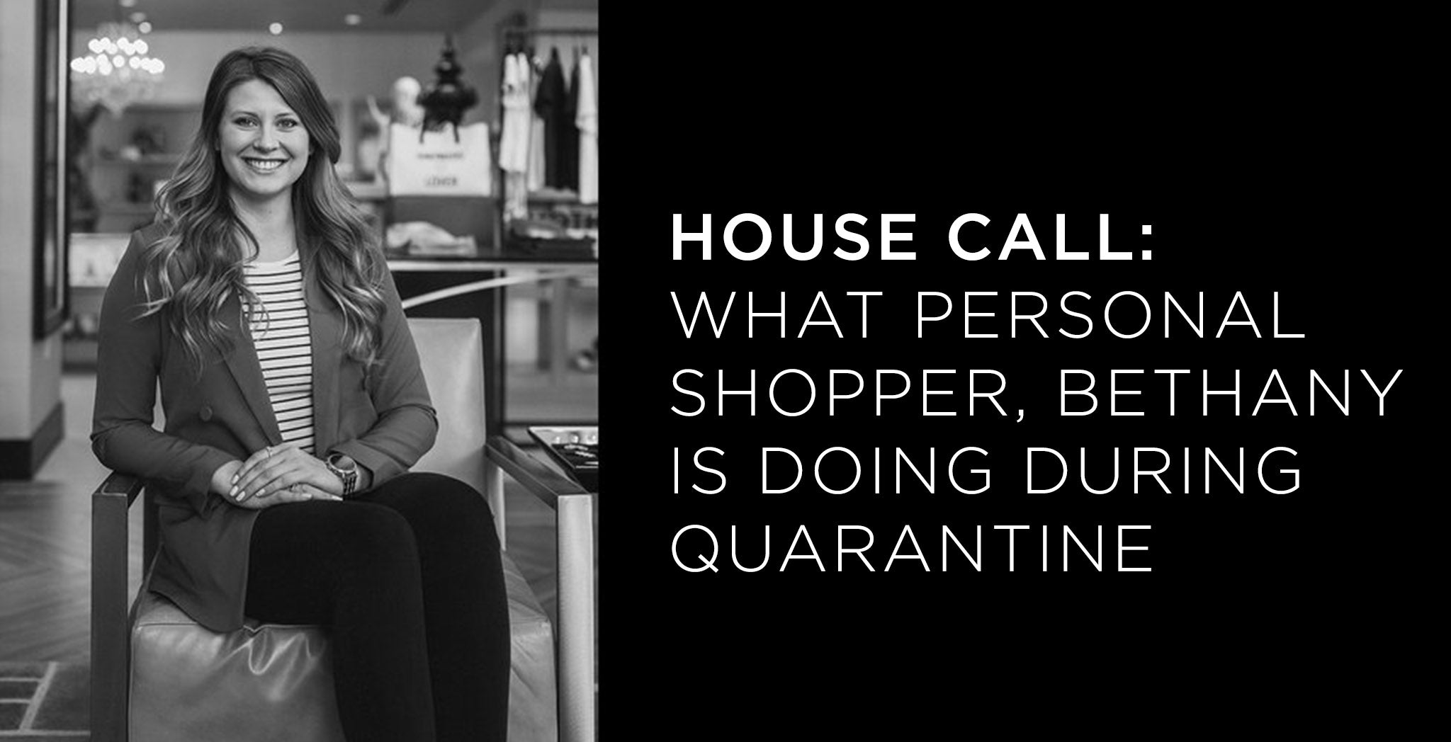 House Call : What Personal Shopper Bethany Burton is doing from home - A.K. Rikk's