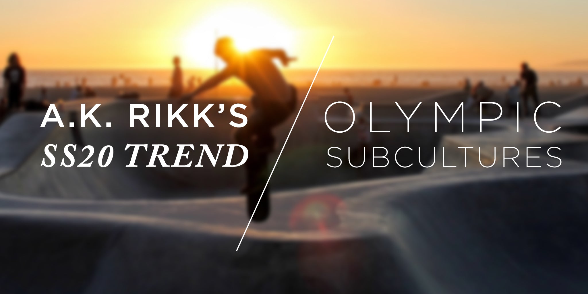 SS20 Trend : Olympic Subcultures - A.K. Rikk's