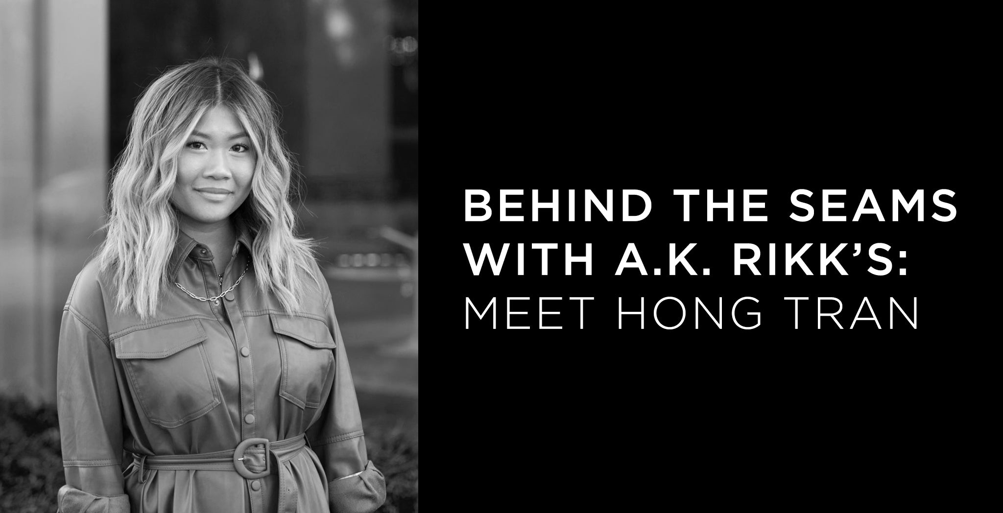 Behind the Seams with A.K. Rikk's: Meet Hong Tran - A.K. Rikk's