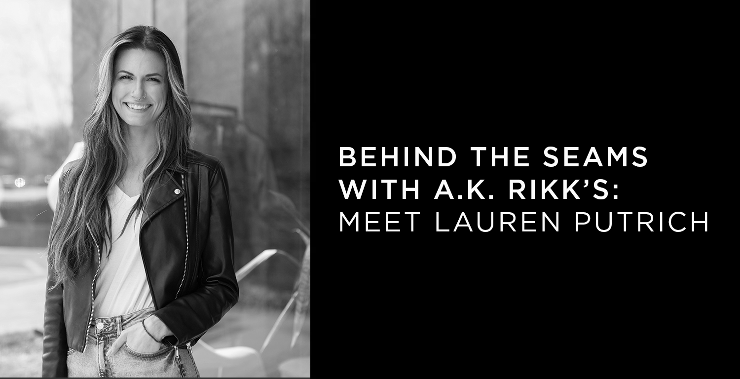 Behind the Seams with A.K. Rikk's: Meet Lauren Putrich - A.K. Rikk's