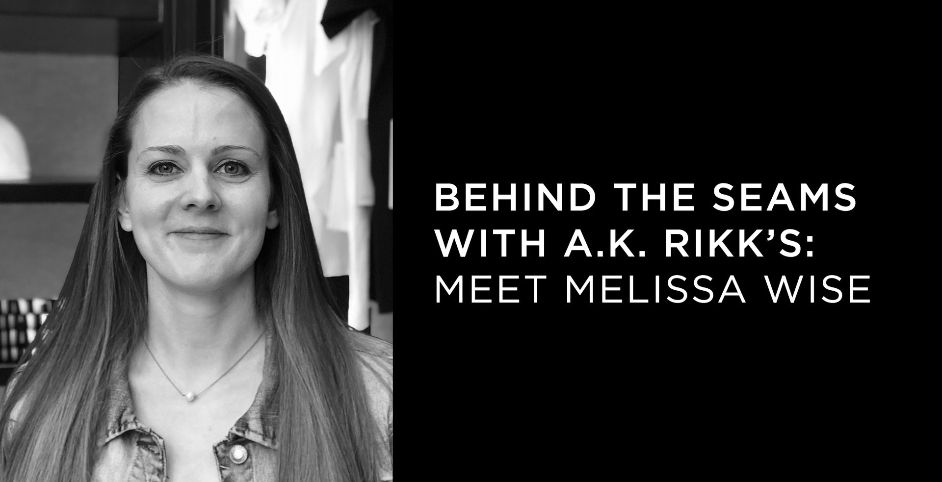 Behind the Seams with A.K. Rikk's: Meet Melissa Wise