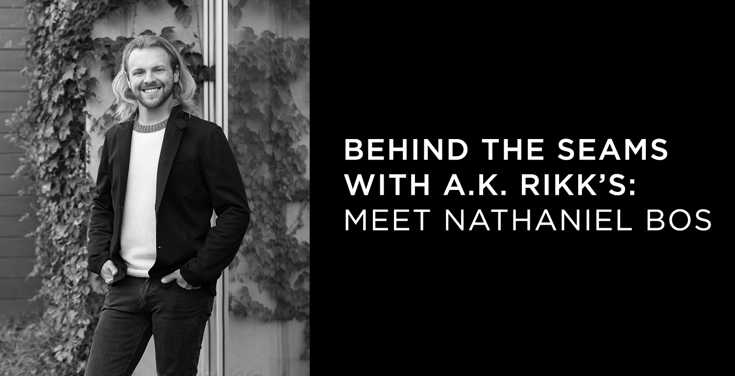 Behind the Seams With A.K. Rikk's: Meet Nathaniel Bos - A.K. Rikk's