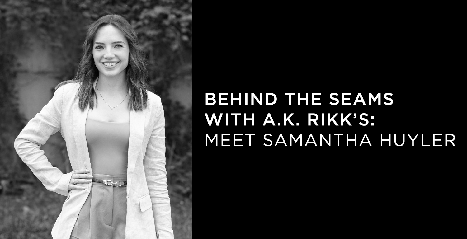Behind the Seams with A.K. Rikk's: Meet Samantha Huyler - A.K. Rikk's