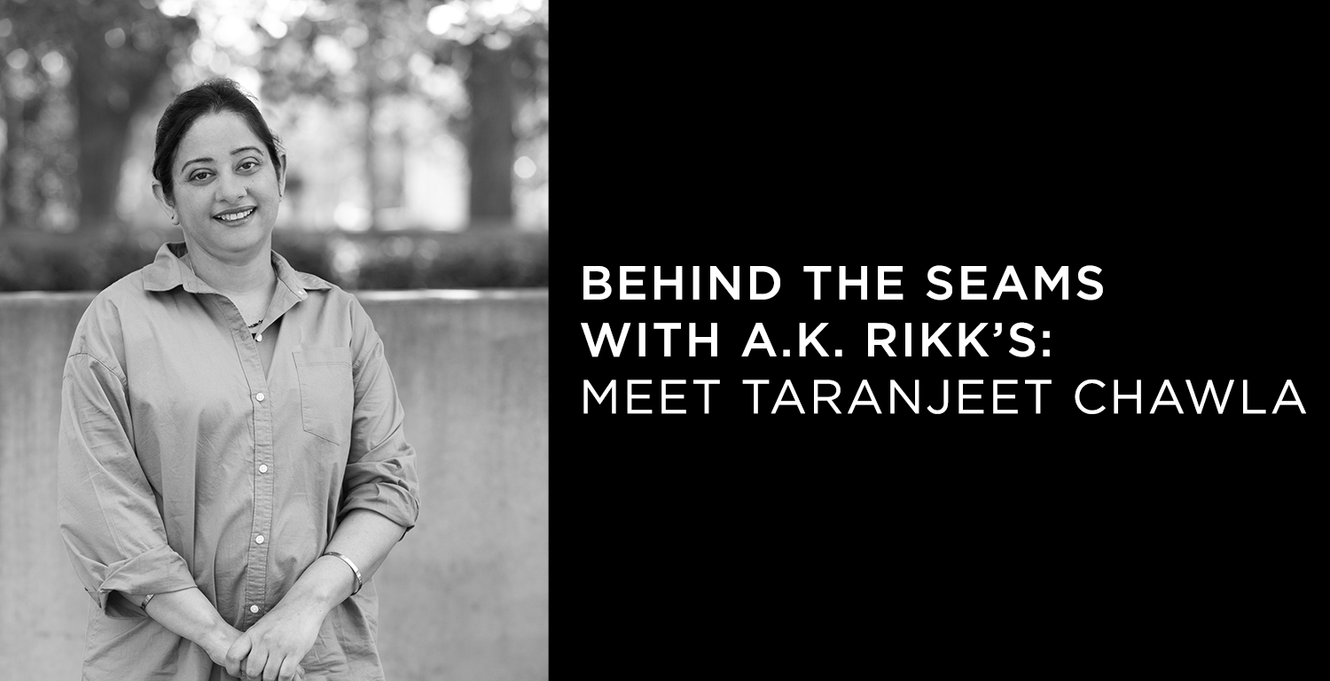 Behind the Seams with A.K. Rikk's: Meet Taranjeet Chawla - A.K. Rikk's