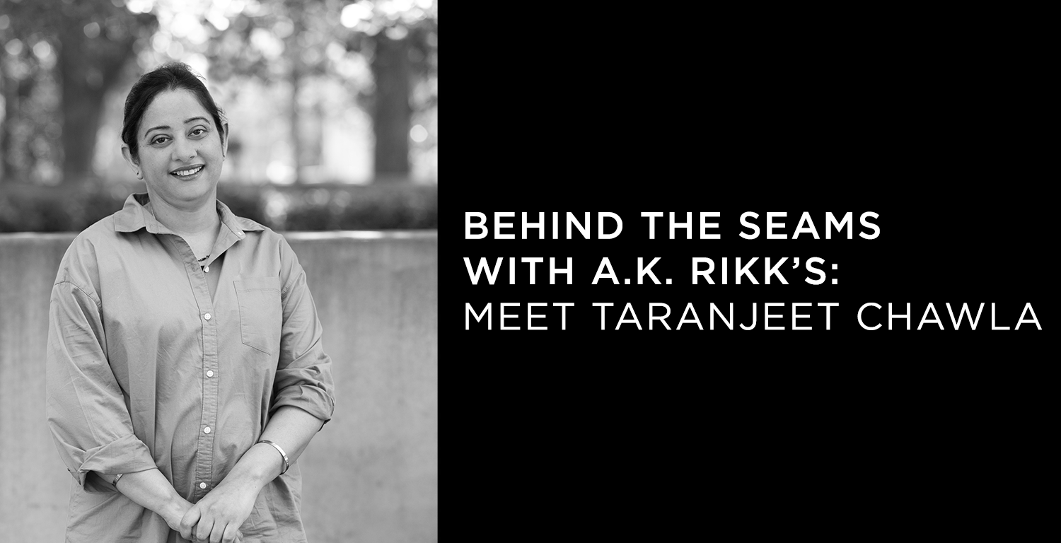 Behind the Seams with A.K. Rikk's: Meet Taranjeet Chawla