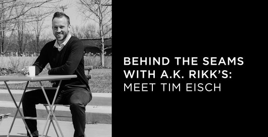 Behind the Seams with A.K. Rikk's: Meet Tim Eisch