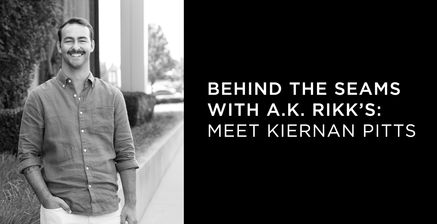 Behind the Seams with A.K. Rikk's: Meet Kiernan Pitts - A.K. Rikk's