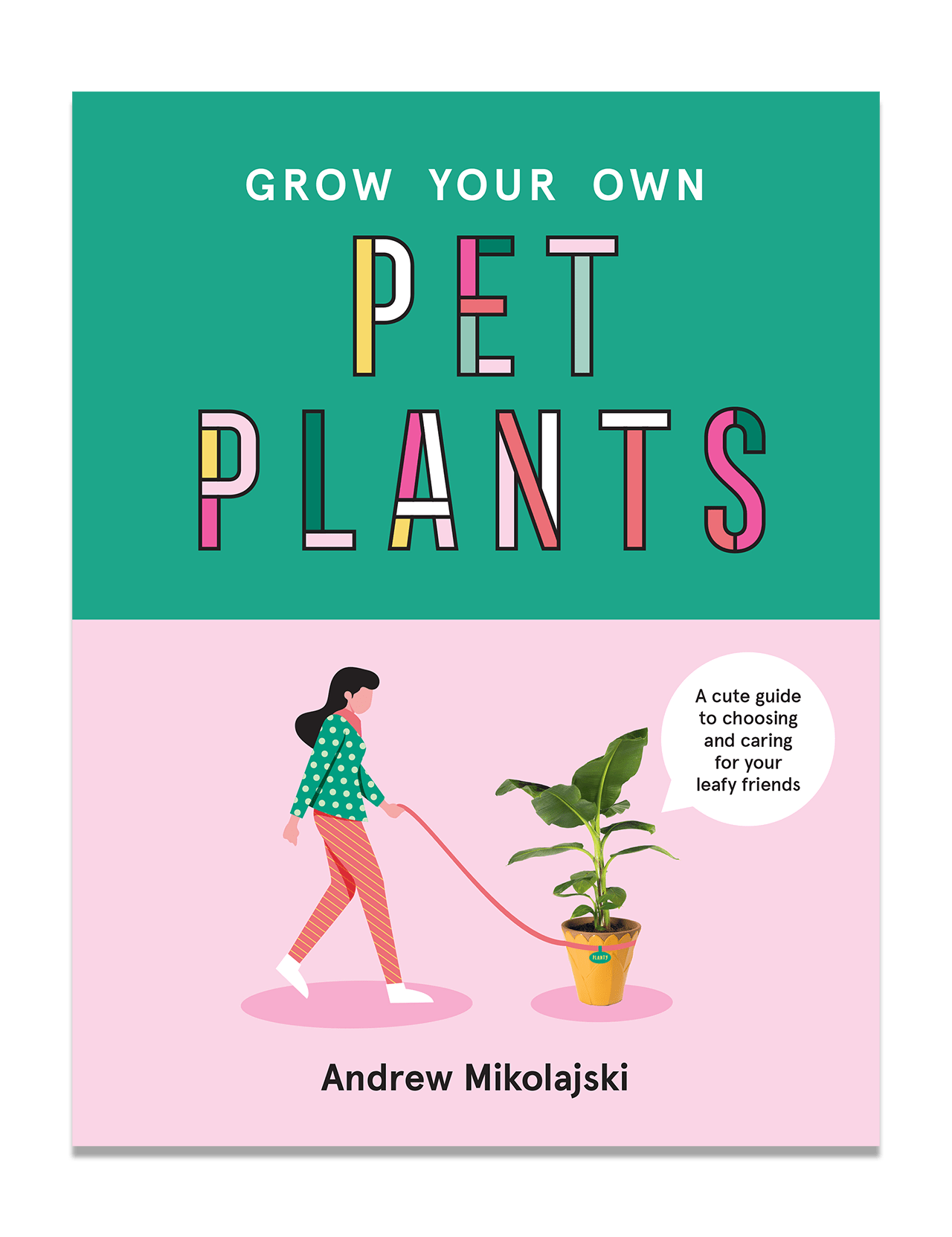 Grow Your Own Pet Plants by RIZZOLI features a cover illustration of a woman walking a potted plant on a leash, with a sticker that reads: A cute pet plants guide with houseplant tips for choosing and caring for your leafy friends.